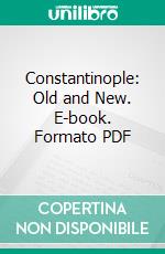 Constantinople: Old and New. E-book. Formato PDF ebook di H. G. Dwight