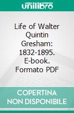 Life of Walter Quintin Gresham: 1832-1895. E-book. Formato PDF ebook di Matilda Gresham