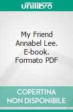 My Friend Annabel Lee. E-book. Formato PDF ebook