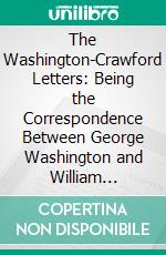 The Washington-Crawford Letters: Being the Correspondence Between George Washington and William Crawford, From 1767 to 1781, Concerning Western Lands. E-book. Formato PDF ebook