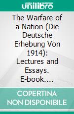 The Warfare of a Nation (Die Deutsche Erhebung Von 1914): Lectures and Essays. E-book. Formato PDF ebook