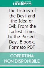 The History of the Devil and the Idea of Evil: From the Earliest Times to the Present Day. E-book. Formato PDF ebook di Paul Carus