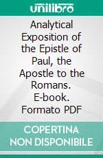 Analytical Exposition of the Epistle of Paul, the Apostle to the Romans. E-book. Formato PDF ebook di John Brown