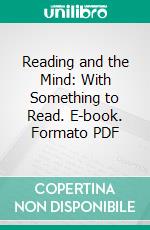 Reading and the Mind: With Something to Read. E-book. Formato PDF ebook di John Francis Xavier O. Conor