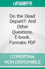 Do the Dead Depart?: And Other Questions. E-book. Formato PDF ebook