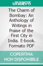 The Charm of Bombay: An Anthology of Writings in Praise of the First City in India. E-book. Formato PDF ebook
