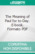 The Meaning of Paul for to-Day. E-book. Formato PDF ebook