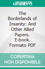 The Borderlands of Insanity: And Other Allied Papers. E-book. Formato PDF ebook di Andrew Wynter