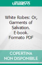 White Robes: Or, Garments of Salvation. E-book. Formato PDF ebook