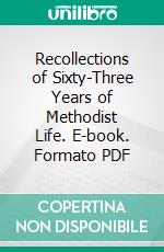 Recollections of Sixty-Three Years of Methodist Life. E-book. Formato PDF ebook di Thomas Hayes