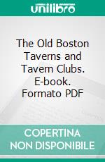 The Old Boston Taverns and Tavern Clubs. E-book. Formato PDF