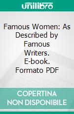 Famous Women: As Described by Famous Writers. E-book. Formato PDF ebook di Esther Singleton