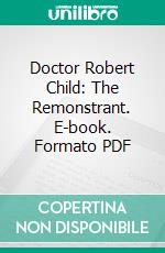 Doctor Robert Child: The Remonstrant. E-book. Formato PDF ebook