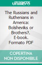 The Russians and Ruthenians in America: Bolshevïks or Brothers?. E-book. Formato PDF ebook di Jerome Davis