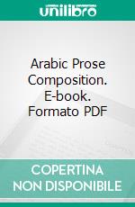 Arabic Prose Composition. E-book. Formato PDF ebook di Thomas Hunter Weir