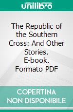 The Republic of the Southern Cross: And Other Stories. E-book. Formato PDF ebook