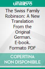 The Swiss Family Robinson: A New Translation From the Original German. E-book. Formato PDF ebook