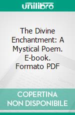 The Divine Enchantment: A Mystical Poem. E-book. Formato PDF ebook di John Gneisenau Neihardt