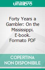 Forty Years a Gambler: On the Mississippi. E-book. Formato PDF ebook di George H. Devol