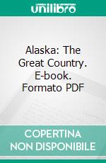 Alaska: The Great Country. E-book. Formato PDF