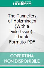 The Tunnellers of Holzminden (With a Side-Issue). E-book. Formato PDF ebook di H. G. Durnford