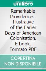 Remarkable Providences: Illustrative of the Earlier Days of American Colonisation. E-book. Formato PDF ebook di Increase Mather