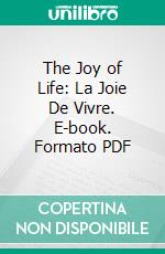 The Joy of Life: La Joie De Vivre. E-book. Formato PDF ebook