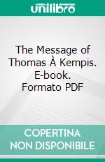 The Message of Thomas À Kempis. E-book. Formato PDF ebook