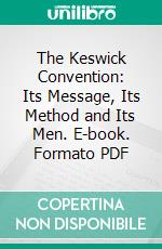 The Keswick Convention: Its Message, Its Method and Its Men. E-book. Formato PDF ebook