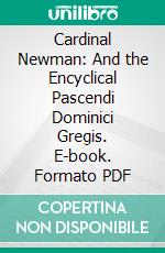 Cardinal Newman: And the Encyclical Pascendi Dominici Gregis. E-book. Formato PDF ebook di Edward Thomas O'dwyer