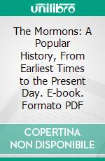 The Mormons: A Popular History, From Earliest Times to the Present Day. E-book. Formato PDF ebook