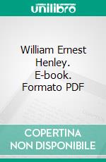 William Ernest Henley. E-book. Formato PDF ebook