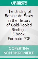 The Binding of Books: An Essay in the History of Gold-Tooled Bindings. E-book. Formato PDF ebook