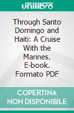 Through Santo Domingo and Haiti: A Cruise With the Marines. E-book. Formato PDF ebook di Samuel Guy Inman