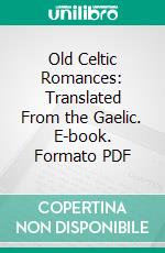 Old Celtic Romances: Translated From the Gaelic. E-book. Formato PDF ebook di P. W. Joyce