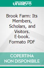 Brook Farm: Its Members, Scholars, and Visitors. E-book. Formato PDF ebook di Lindsay Swift