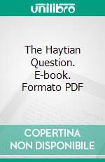 The Haytian Question. E-book. Formato PDF ebook di Verax