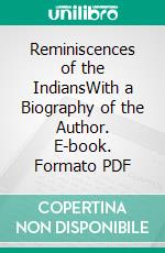 Reminiscences of the IndiansWith a Biography of the Author. E-book. Formato PDF ebook