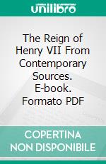 The Reign of Henry VII From Contemporary Sources. E-book. Formato PDF ebook