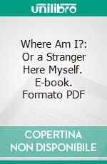 Where Am I?: Or a Stranger Here Myself. E-book. Formato PDF ebook