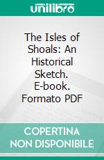 The Isles of Shoals: An Historical Sketch. E-book. Formato PDF ebook