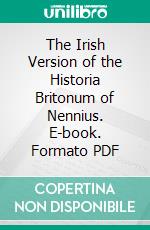 The Irish Version of the Historia Britonum of Nennius. E-book. Formato PDF ebook