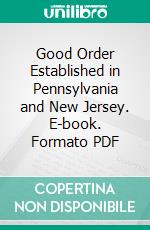 Good Order Established in Pennsylvania and New Jersey. E-book. Formato PDF ebook di Thomas Budd