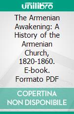 The Armenian Awakening: A History of the Armenian Church, 1820-1860. E-book. Formato PDF