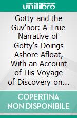 Gotty and the Guv'nor: A True Narrative of Gotty's Doings Ashore Afloat, With an Account of His Voyage of Discovery on a Shrimping Bawley in the English Channel. E-book. Formato PDF ebook