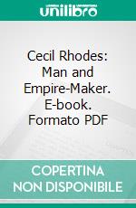 Cecil Rhodes: Man and Empire-Maker. E-book. Formato PDF