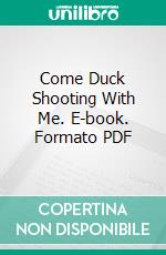 Come Duck Shooting With Me. E-book. Formato PDF ebook