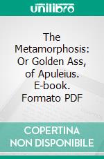 The Metamorphosis: Or Golden Ass, of Apuleius. E-book. Formato PDF ebook