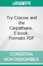 Try Cracow and the Carpathians. E-book. Formato PDF ebook di Alexander Hadden Hutchinson