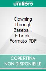 Clowning Through Baseball. E-book. Formato PDF